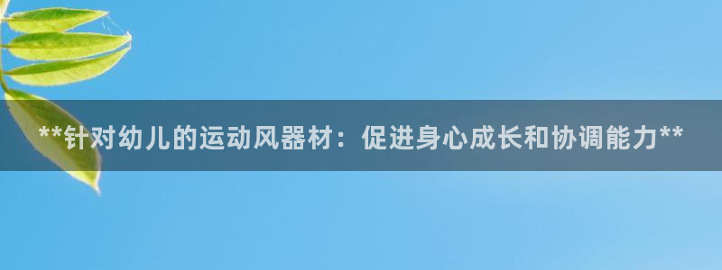 尊龙人生就是博送38：**针对幼儿的运动风器材：促进